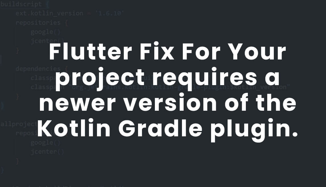 Flutter Fix For Your project requires a newer version of the Kotlin Gradle plugin. image